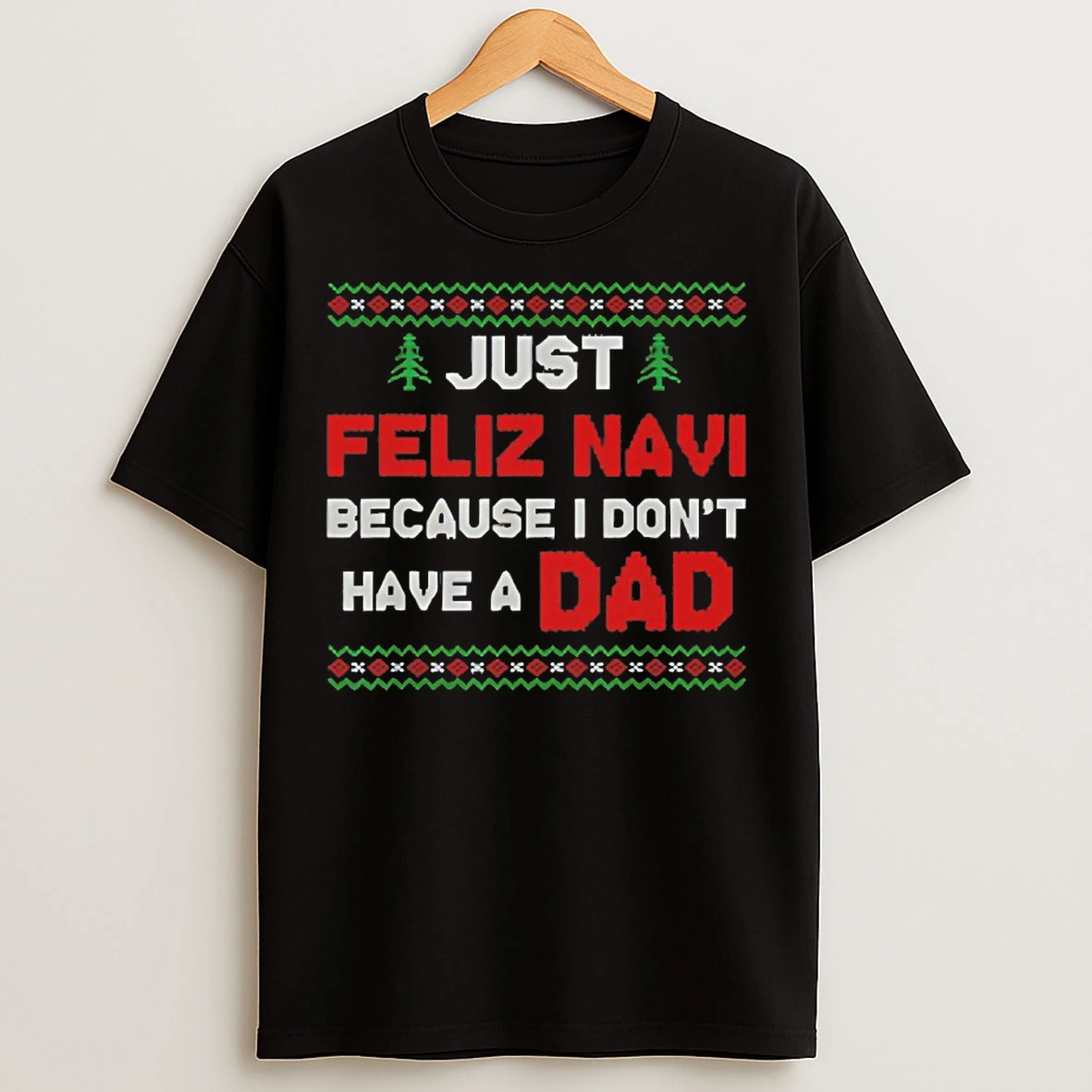 Classic Just Feliz Navi Because I Do Not Have A Dad Christmas T Shirts