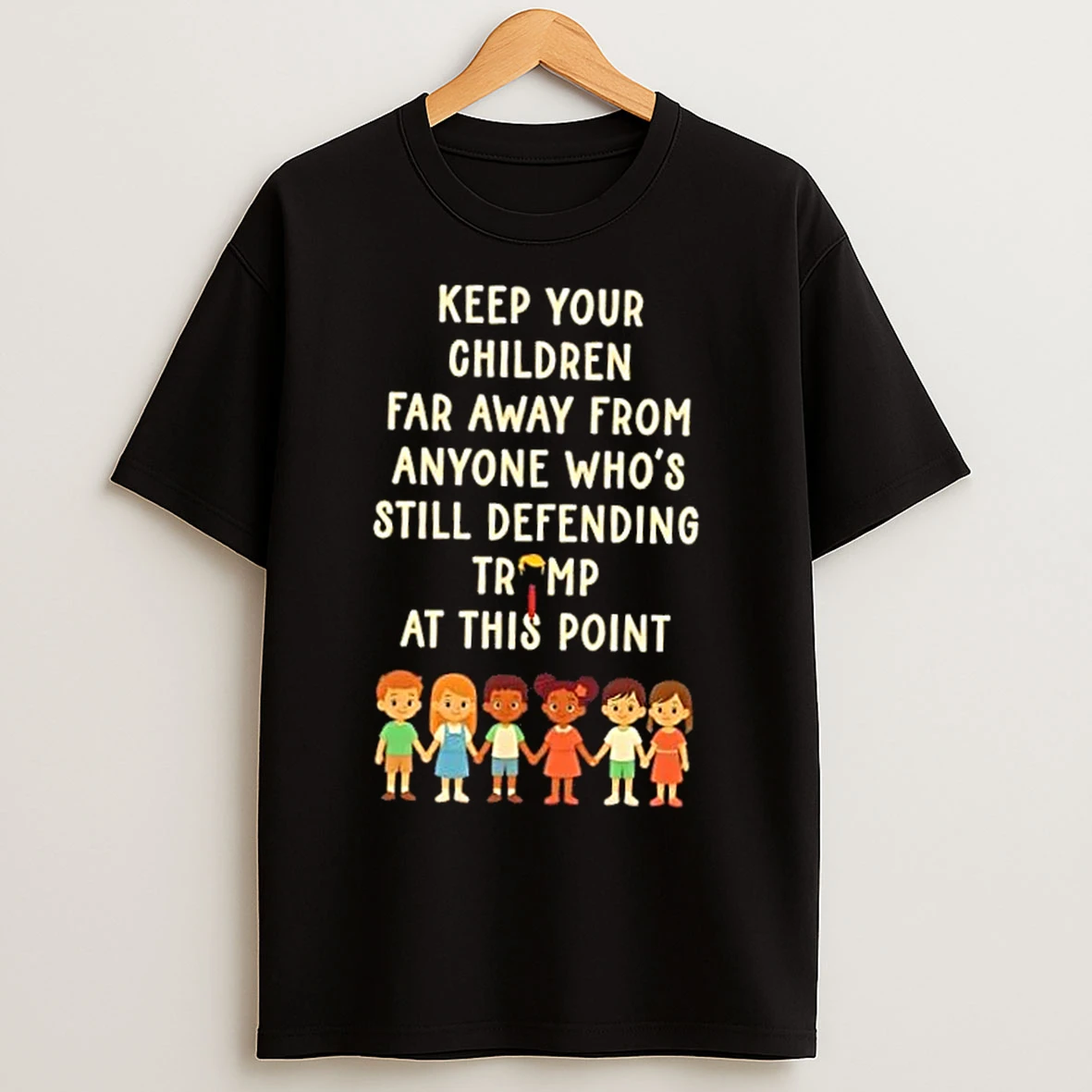 Classic Keep Your Children Far Away From Anyone Whos Still Defending Trump At This Point T Shirts