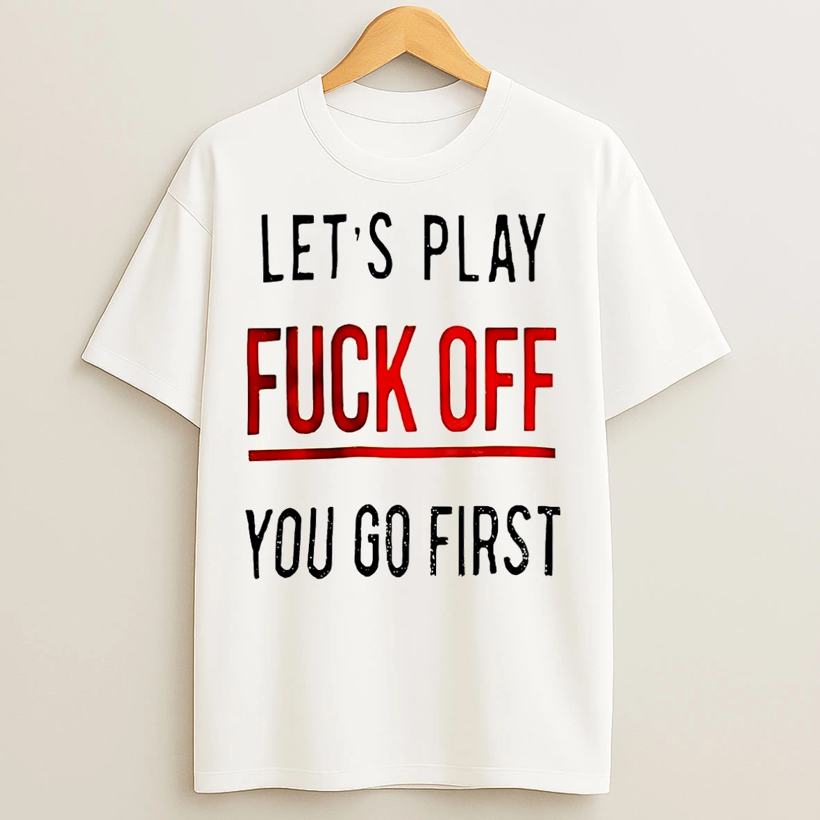 Classic Lets Play Fuck Off You Go First T Shirts