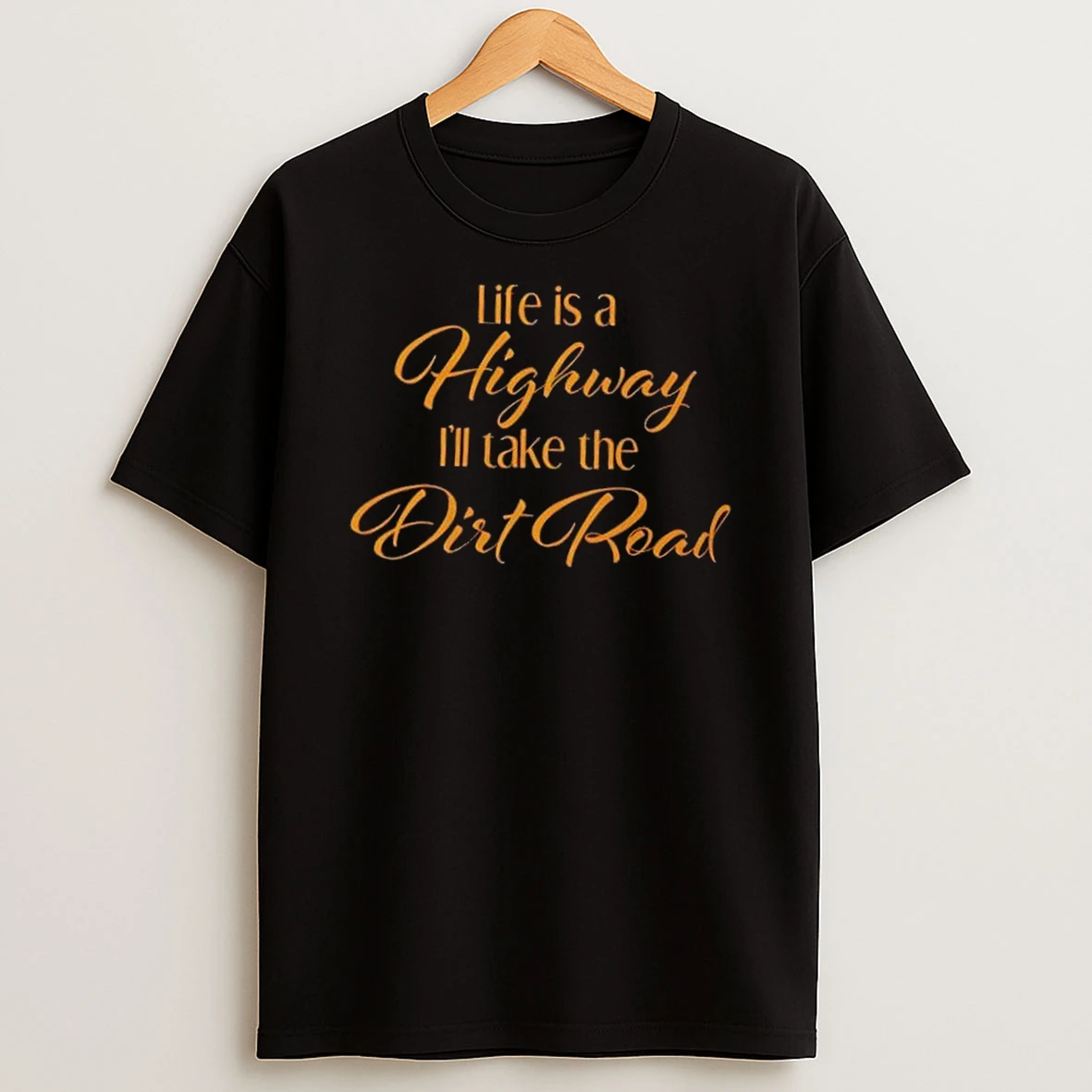 Classic Life Is A Highway Ill Take The Dirt Road T Shirts