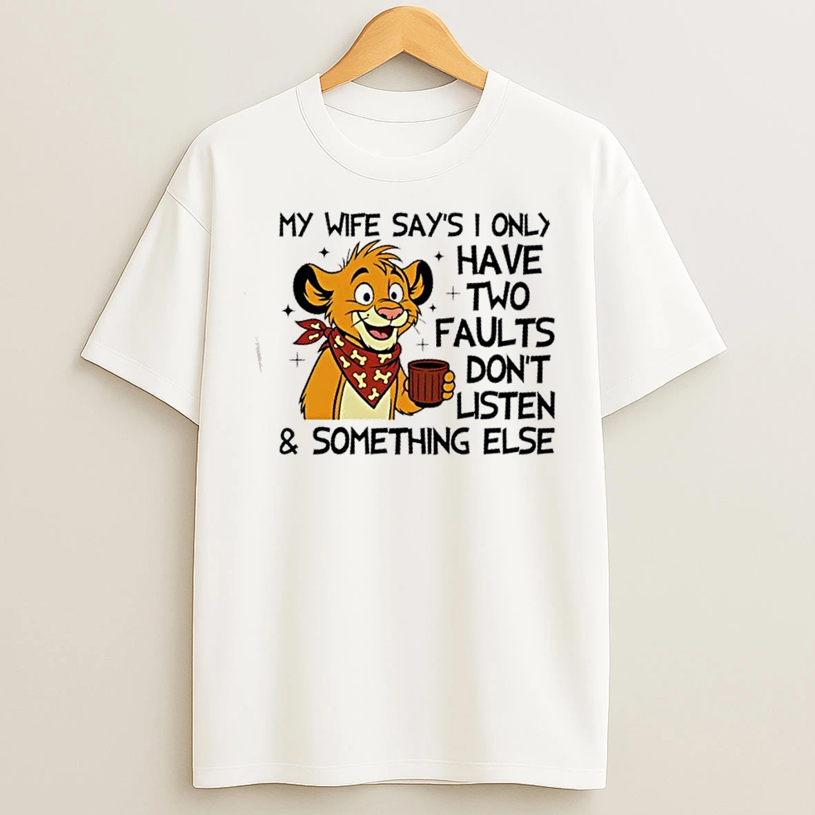 Classic Lion My Wife Says I Only Have Two Faults Dont Listen And Something Else T Shirts