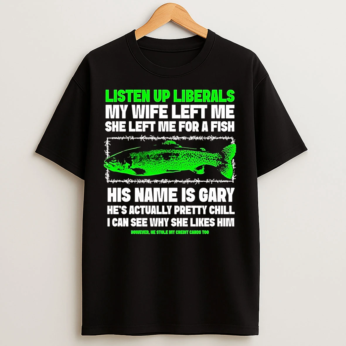 Classic Listen Up Liberals My Wife Left Me For A Fish His Name Is Gary T Shirts
