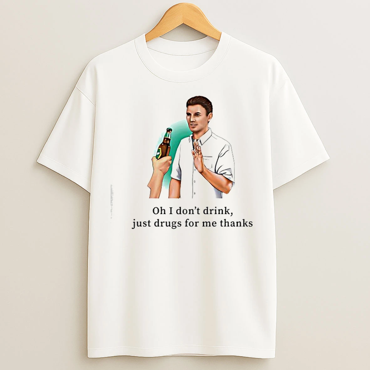 Classic Man Oh I Dont Drink Just Drugs For Me Thanks T Shirts
