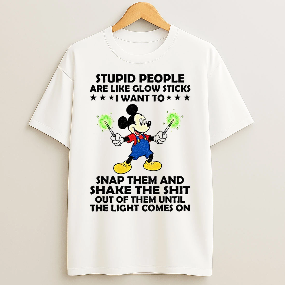 Classic Mickey Stupid People Are Like Glow Sticks I Want To Snap Them And Shake The Shit Out Of Them Until T Shirts