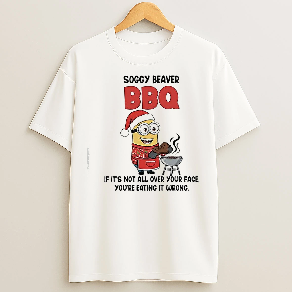 Classic Minion Christmas Soggy Beaver Bbq If Its Not All Over Your Face Youre Eating It Wrong T Shirts