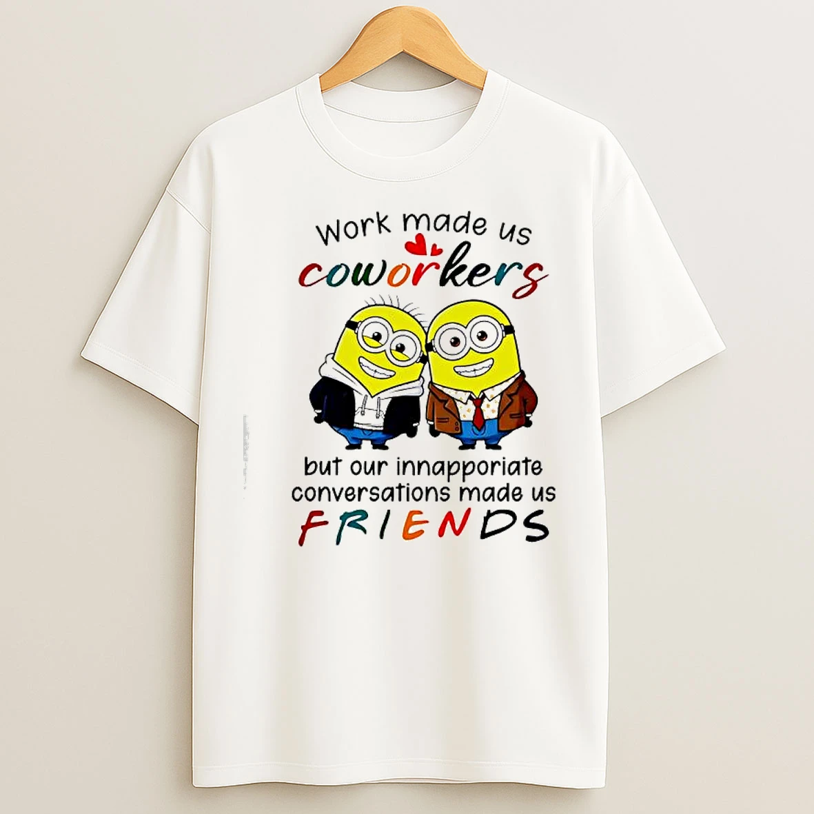 Classic Minion Work Made Us Coworkers But Our Innapporiate Conversations Made Us Friends T Shirts