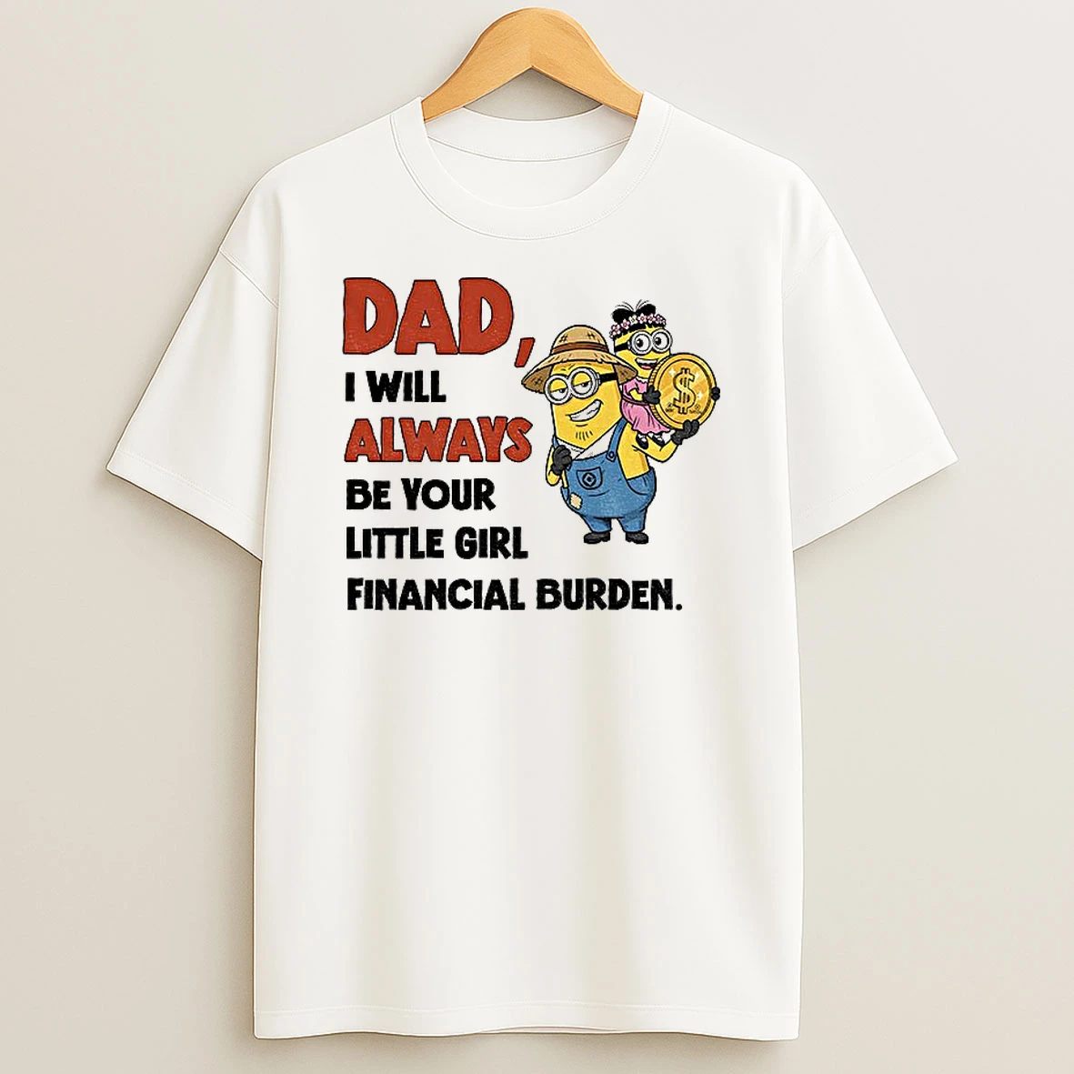 Classic Minion Dad I Will Always Be Your Little Girl Financial Burden T Shirts