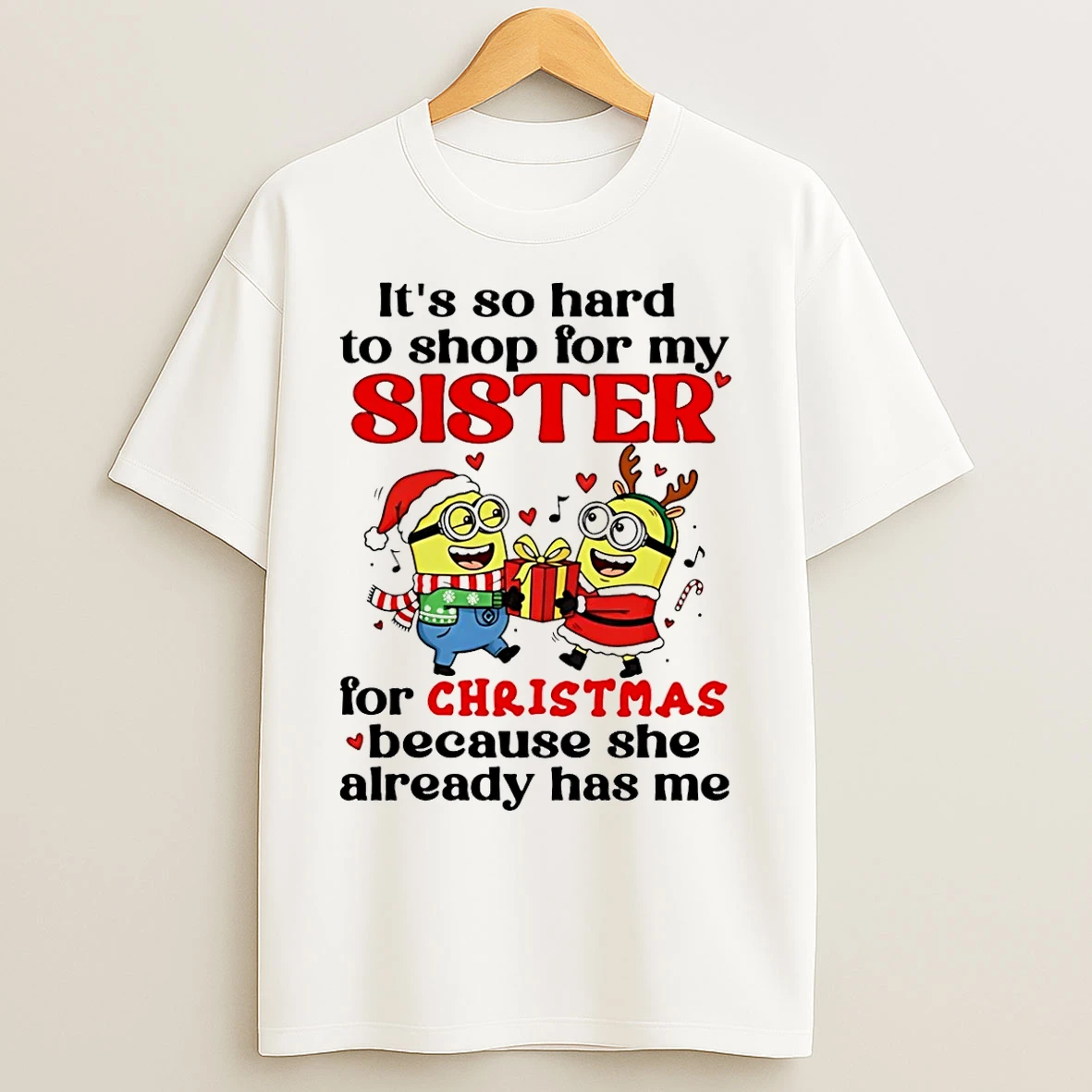 Classic Minion Its So Hard To For My Sister For Christmas Because She Already Has Me T Shirts