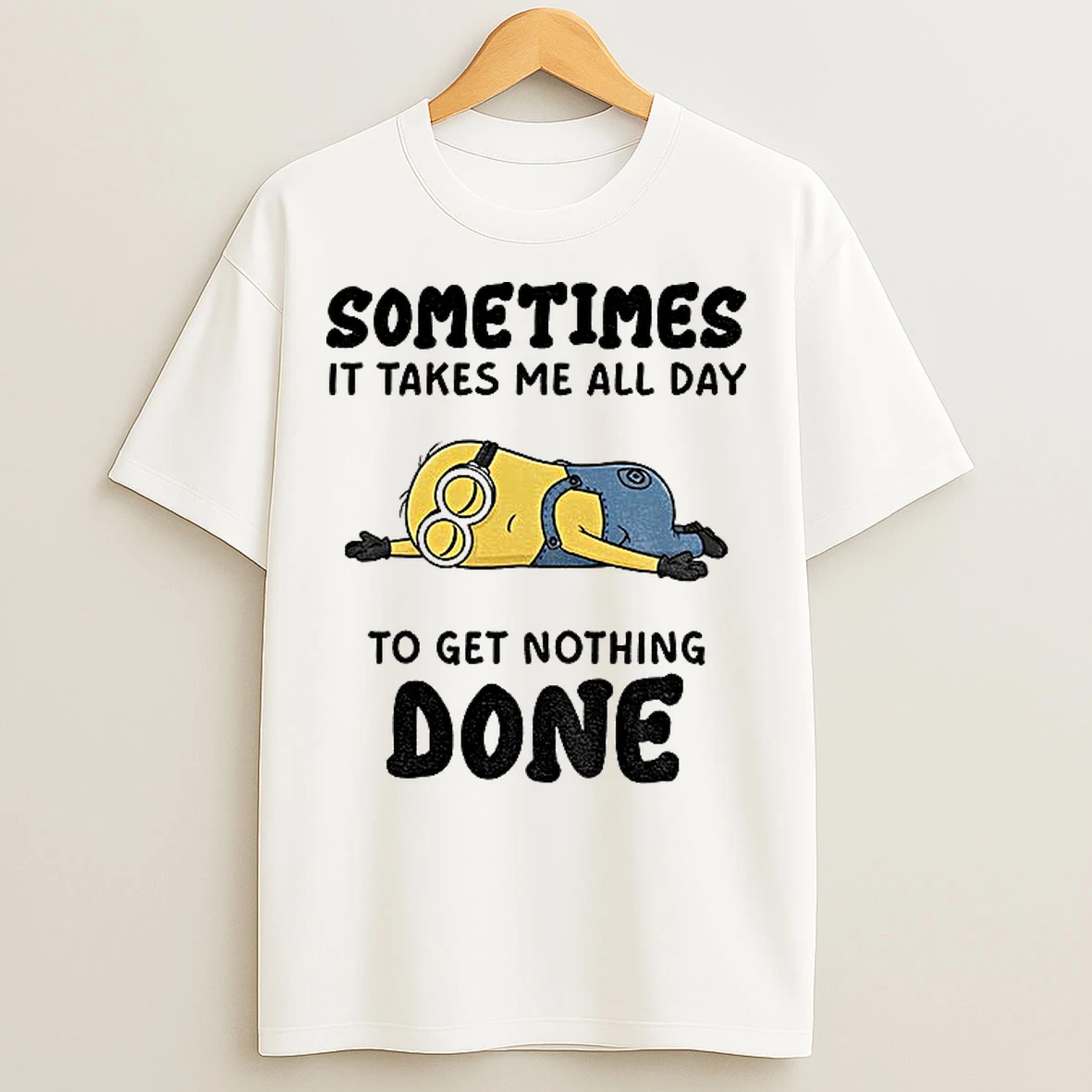 Classic Minion Sometimes It Takes Me All Day To Get Nothing Done T Shirts