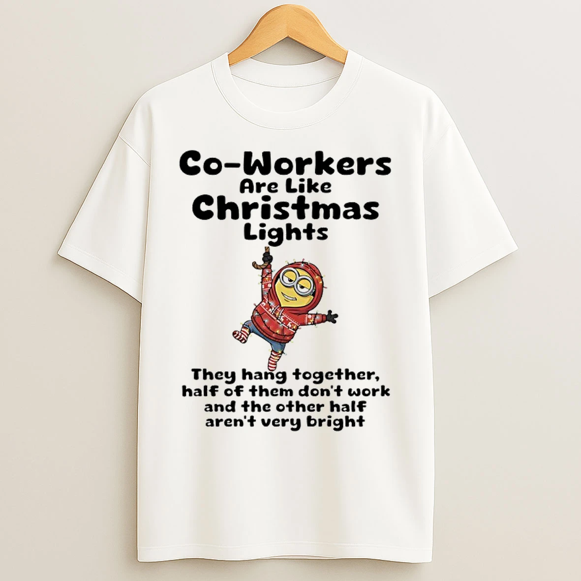 Classic Minions Co Workers Are Like Christmas Lights They Hang Togerther Half Of Them Dont Work And The Other Half Arent Very Bright T Shirts