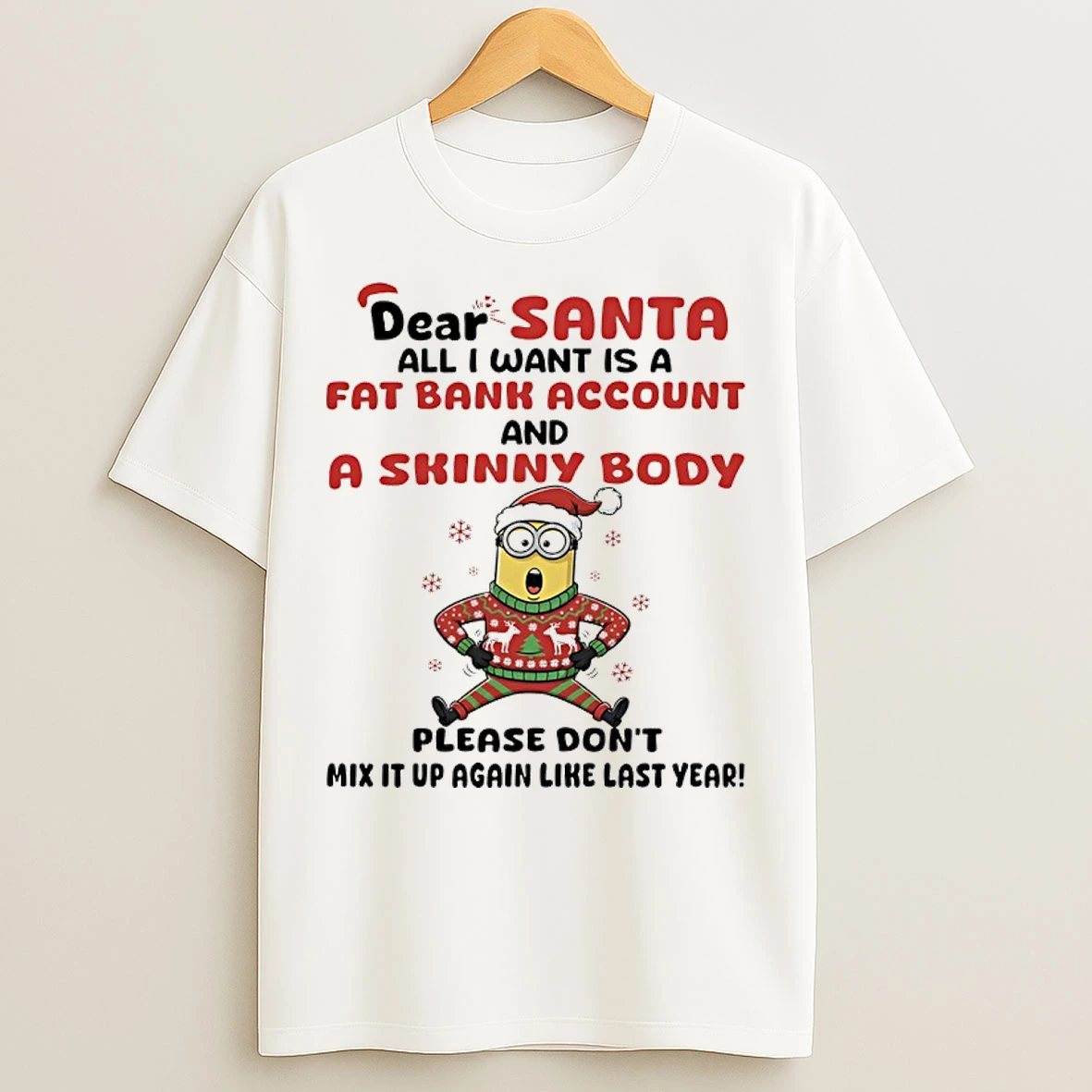 Classic Minions Dear Santa All I Want Is A Fat Bank Account And A Skinny Body Please Dont Mix It Up Again Like Last Year T Shirts