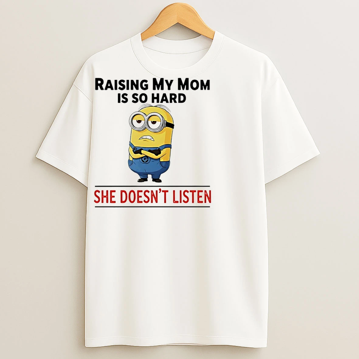 Classic Minions Raising My Mom Is So Hard She Doesnt Listen T Shirts