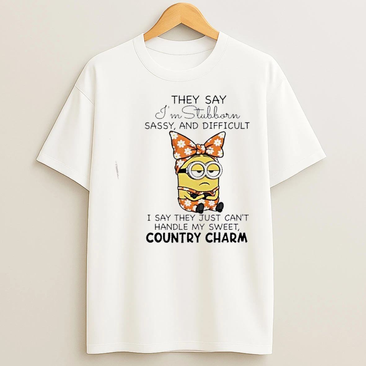 Classic Minions They Say Im Stubborn Sassy And Difficult I Say They Just Cant Handle My Sweet Country Charm T Shirts