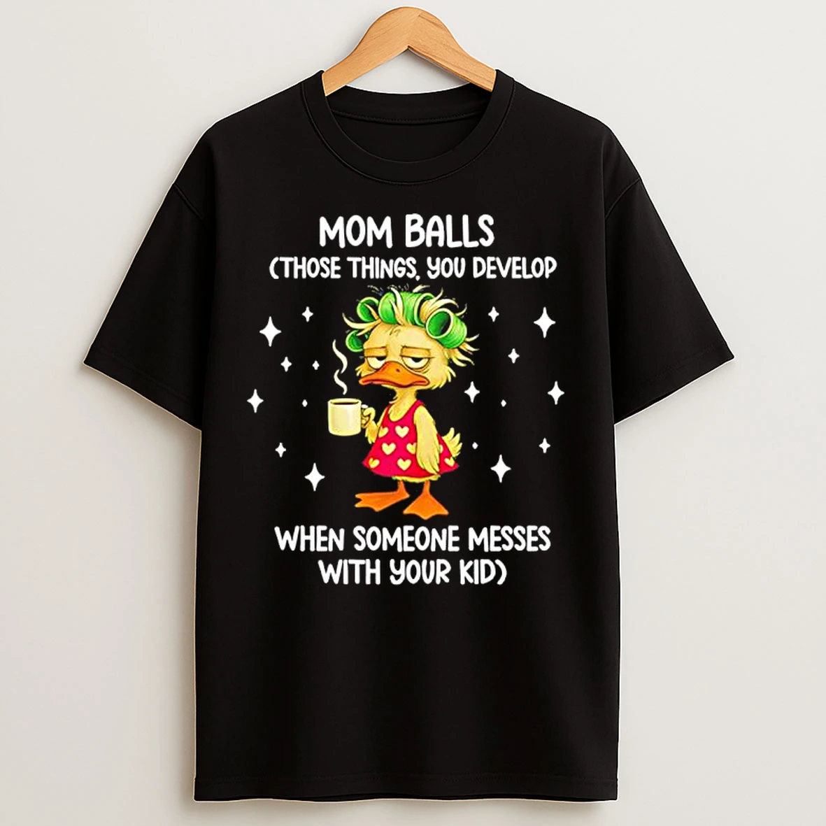 Classic Mom Balls Those Things You Develop When Someone Messes With Your Kid Duck T Shirts