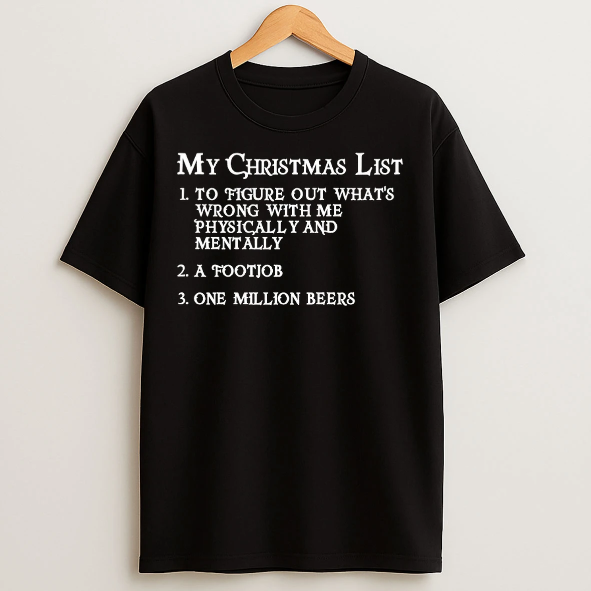 Classic My Christmas List To Figure Out Whats Wrong With Me Physically And Mentally A Footjob One Million Beers T Shirts