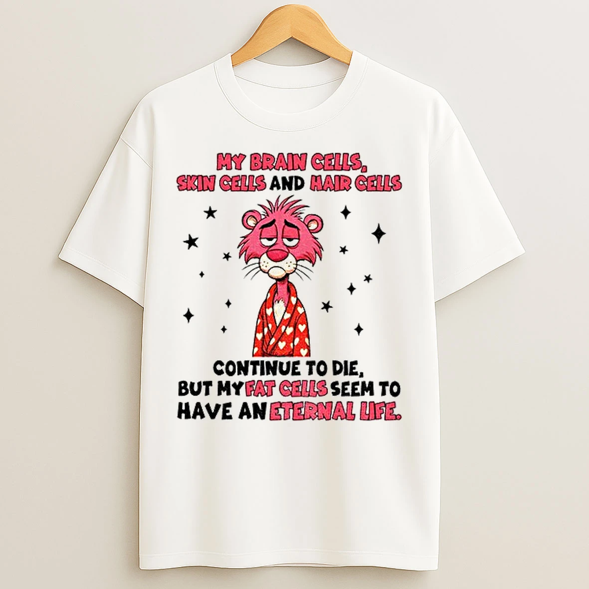 Classic My Brain Cells Skin Cells And Hair Cells Continue To Die But My Fat Celis Seem To Have T Shirts