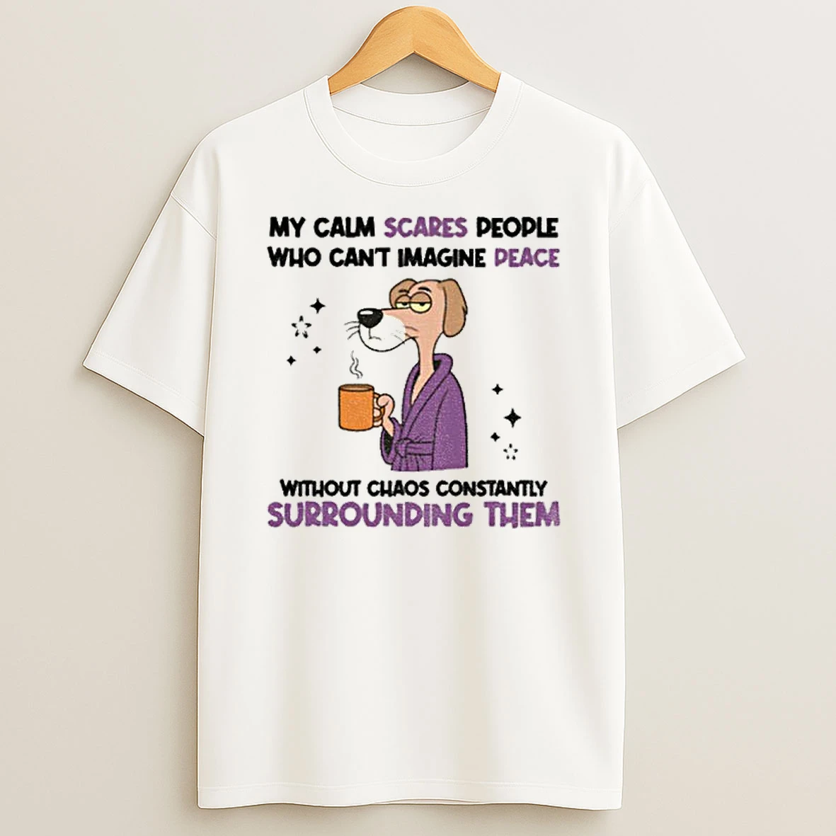 Classic My Calm Scares People Who Cant Imagine Peace Without Chaos Constantly Surrounding Them T Shirts