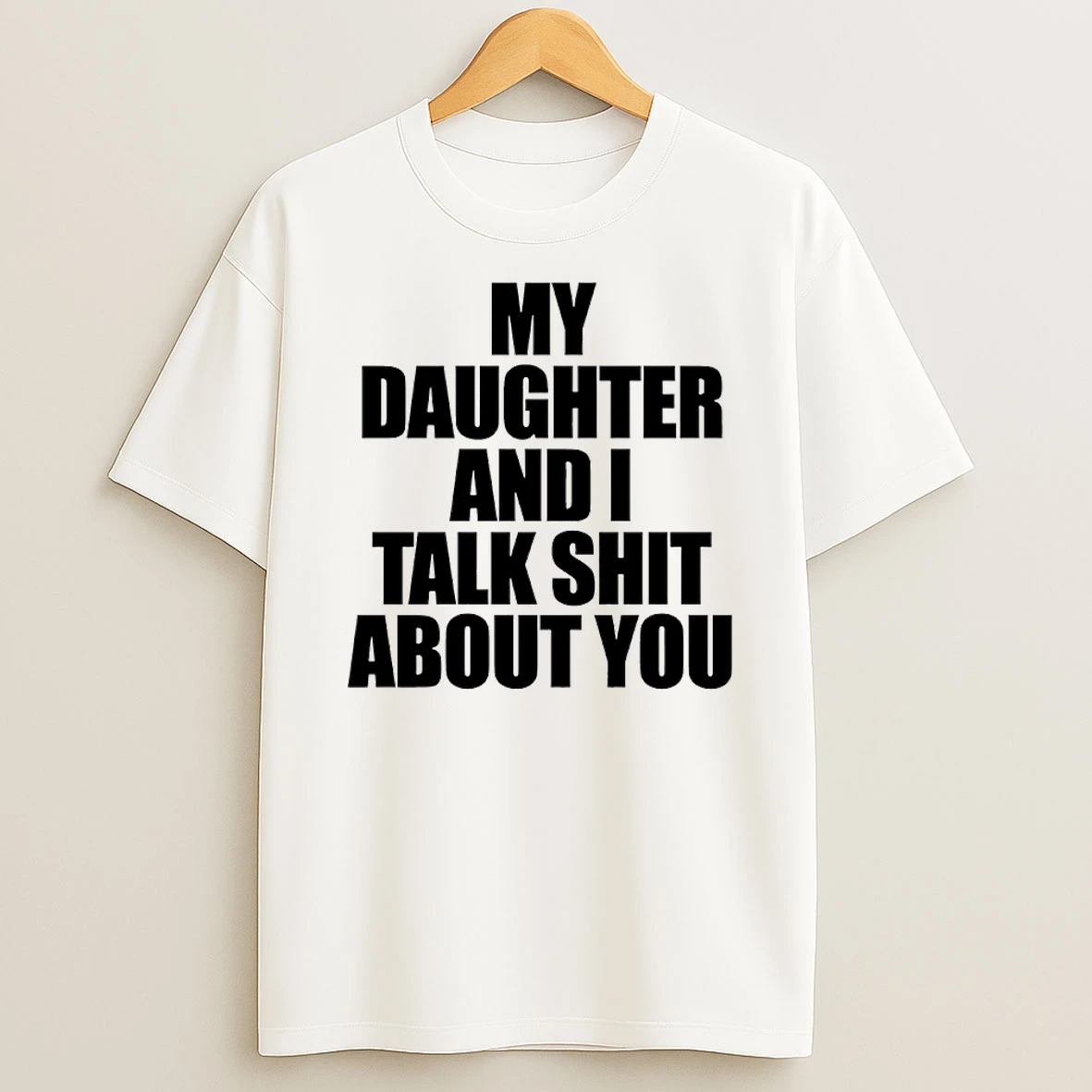 Classic My Daughter And I Talk Shit About You T Shirts