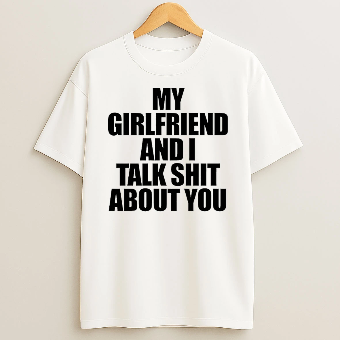 Classic My Girlfriend And I Talk Shit About You T Shirts