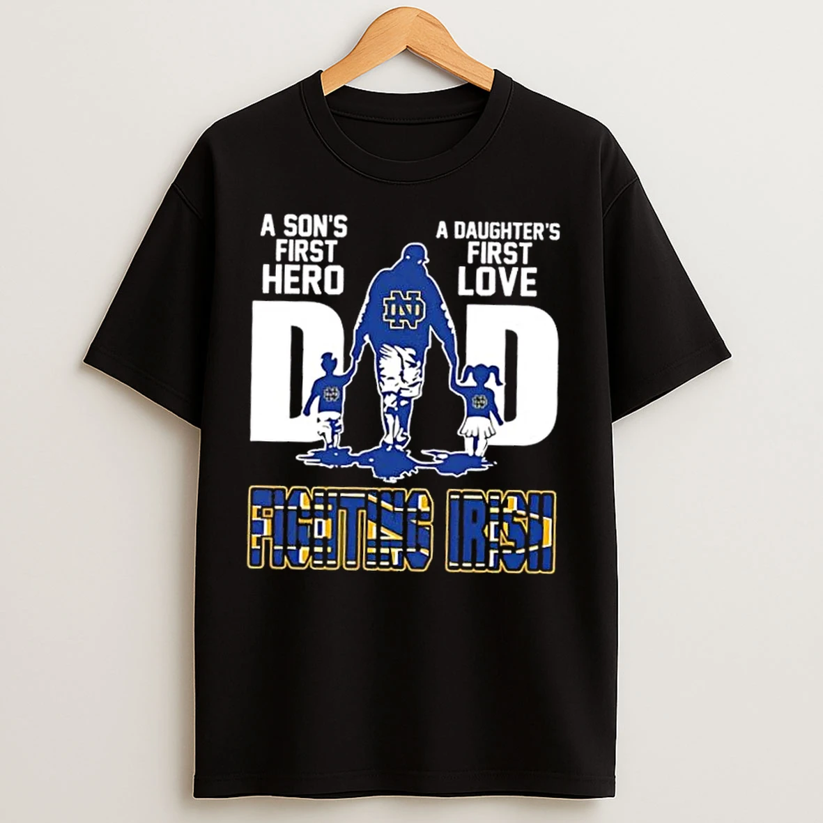 Classic Notre Dame Fighting Irish A Sons First Hero A Daughters First Love Dad T Shirts