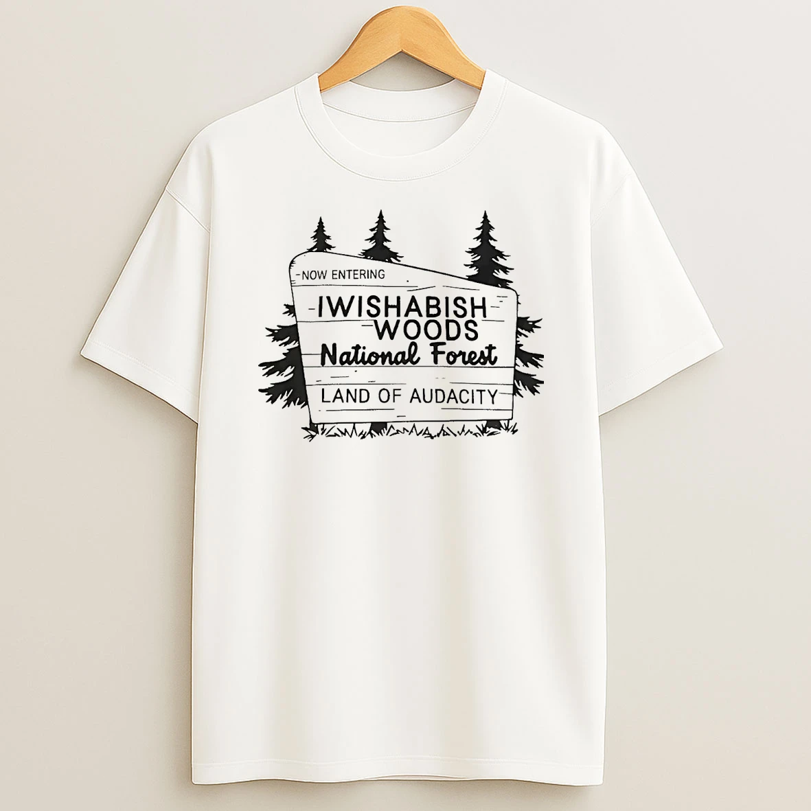 Classic Now Entering Iwishabish Woods National Forest Land Of Audacity T Shirts