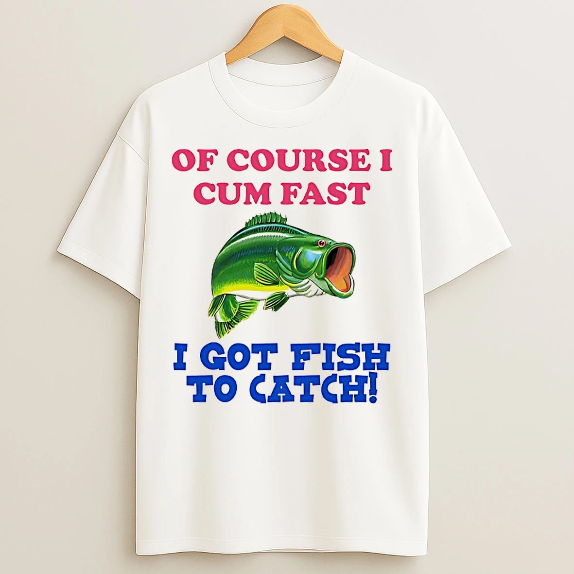 Classic Of Course I Cum Fast I Got Fish To Catch T Shirts