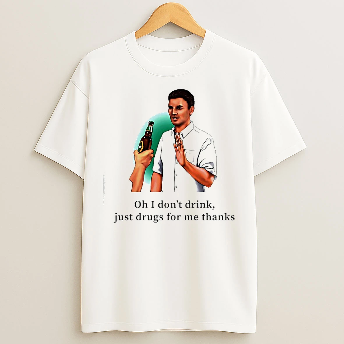 Classic Oh I Dont Drink Just Drugs For Me Thanks T Shirts