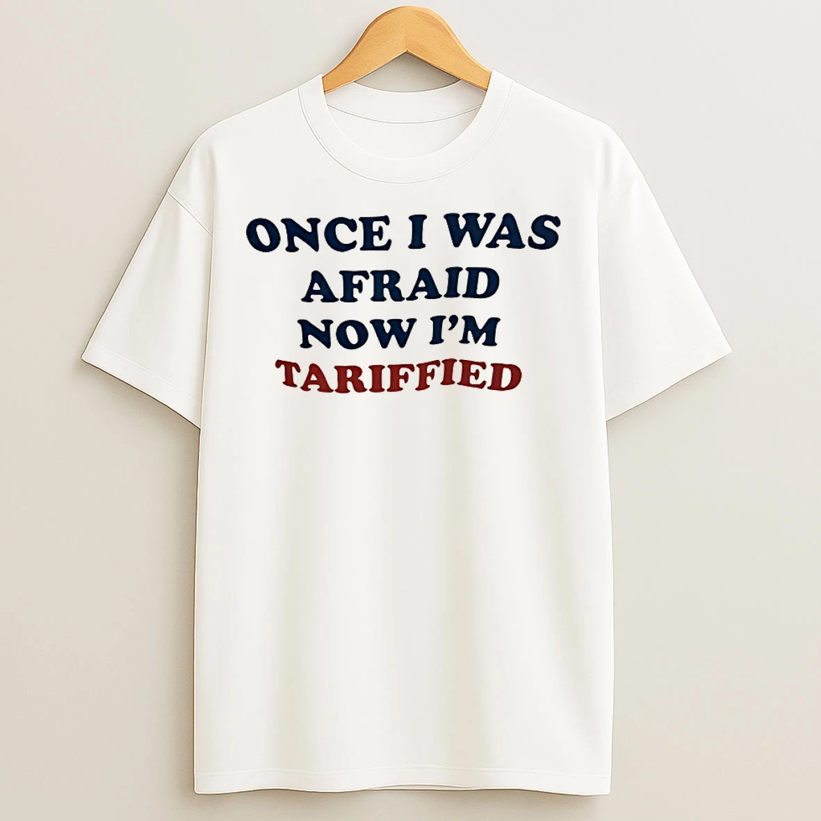 Classic Once I Was Afraid Now Im Tariffied T Shirts