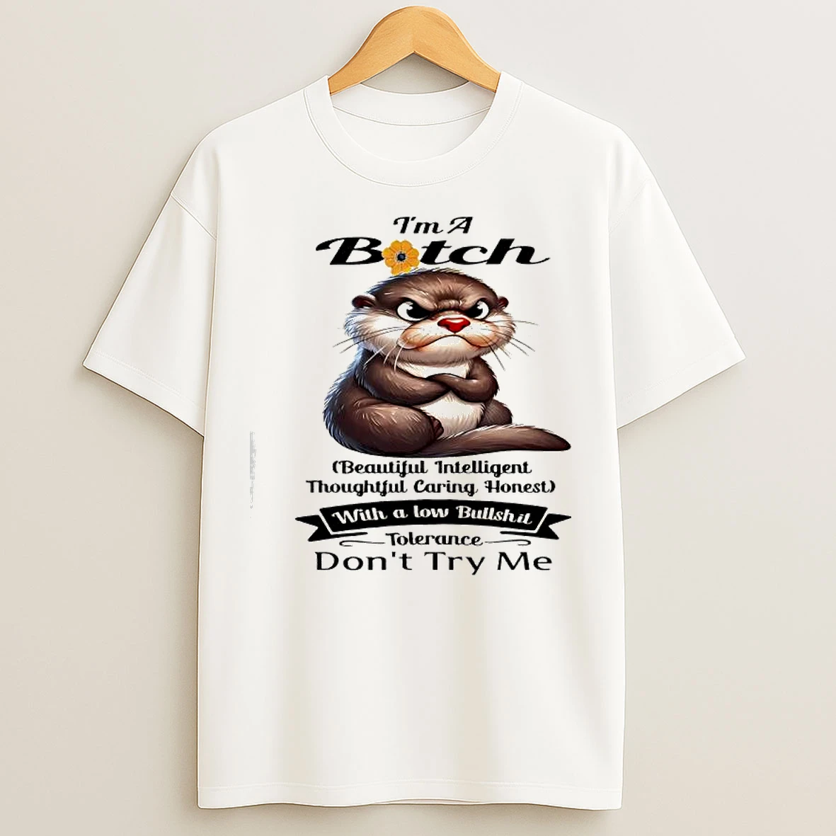 Classic Otter Im A Bitch Beautiful Intelligent Thoughtful Caring Honest With A Low Bullshit Tolerance Dont Try Me T Shirts