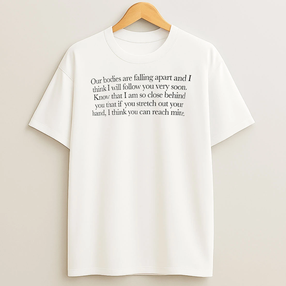 Classic Our Bodies Are Falling Apart And I Think I Will Follow You Very Soon T Shirts