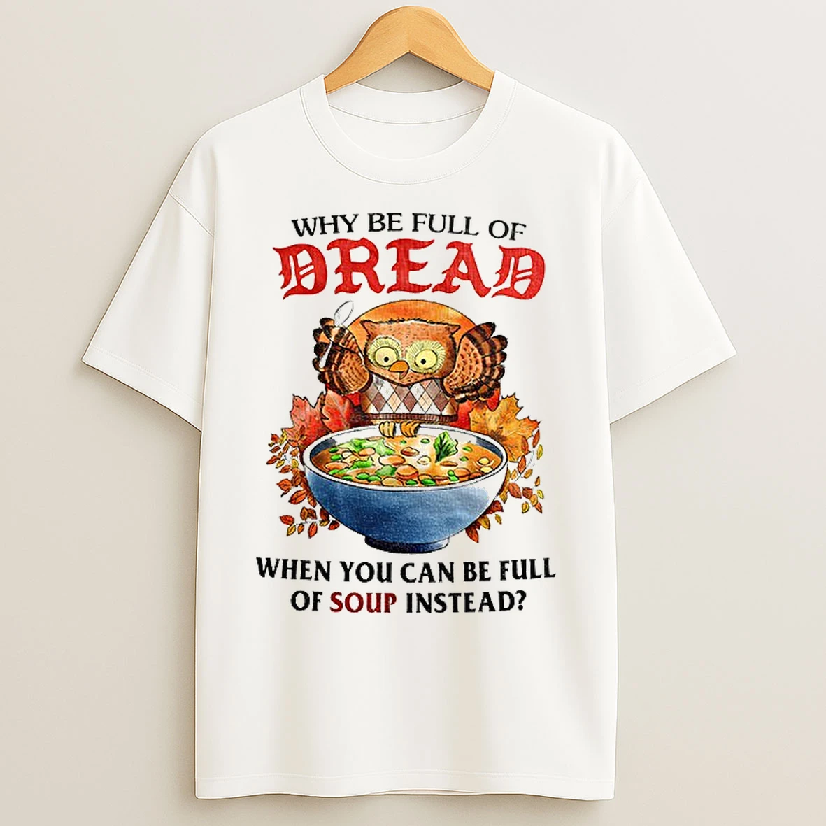 Classic Owl Why Be Full Of Bread When You Can Be Full Of Soup Instead T Shirts