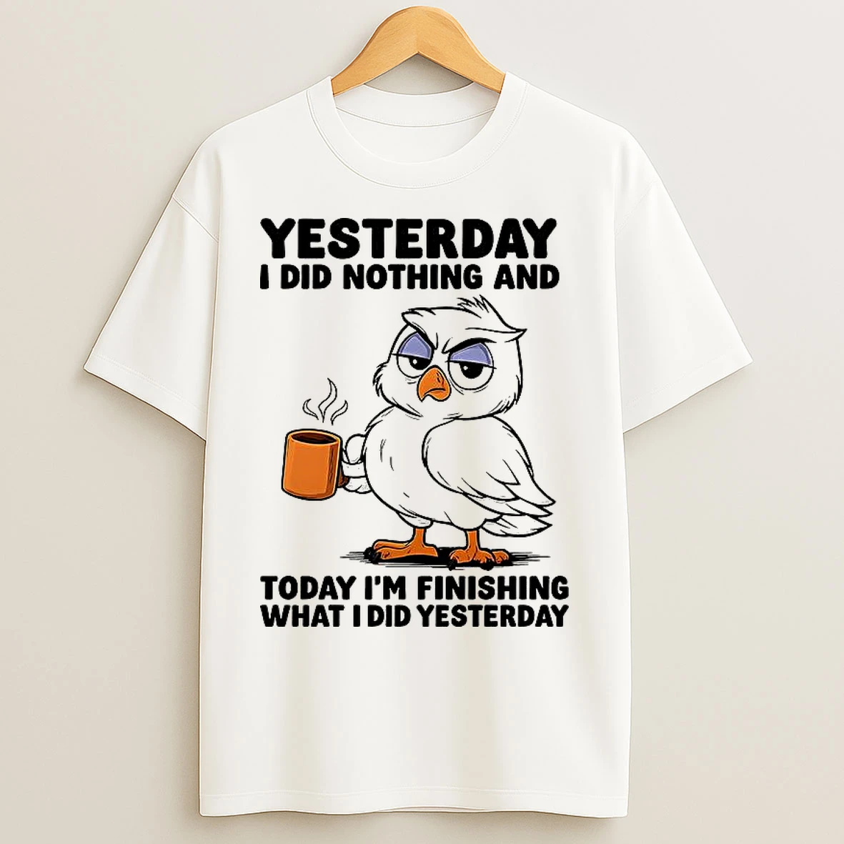 Classic Owl Yesterday I Did Nothing And Today Im Finishing What I Did Yesterday T Shirts