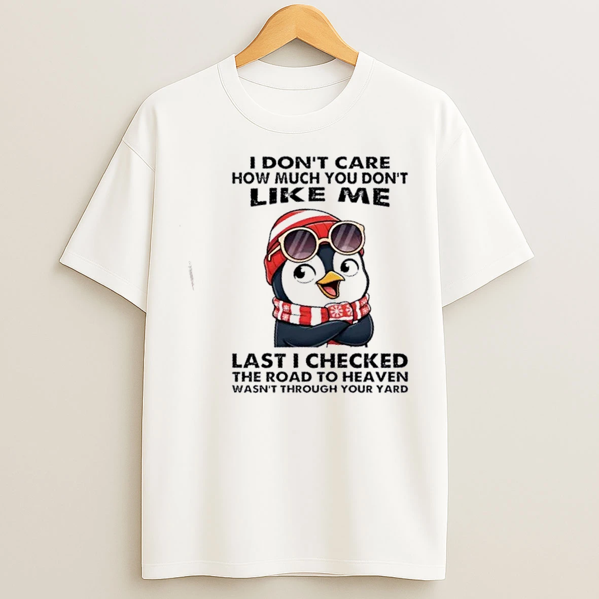 Classic Penguin I Dont Care How Much You Dont Like Me Last I Checked The Road To Heaven Wasnt Through Your Yard T Shirts