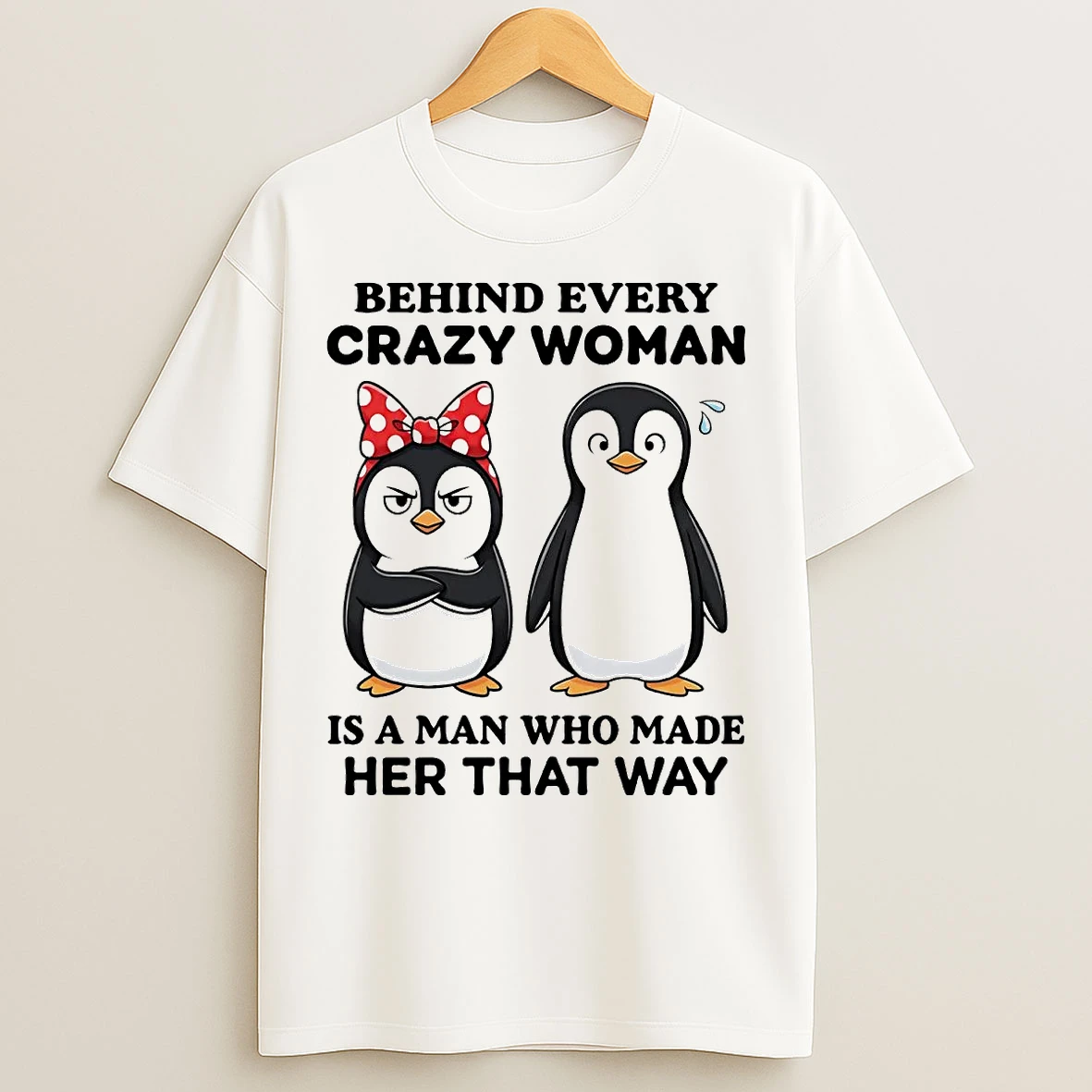 Classic Penguin Behind Every Crazy Woman Is A Man Who Made Her T Shirts