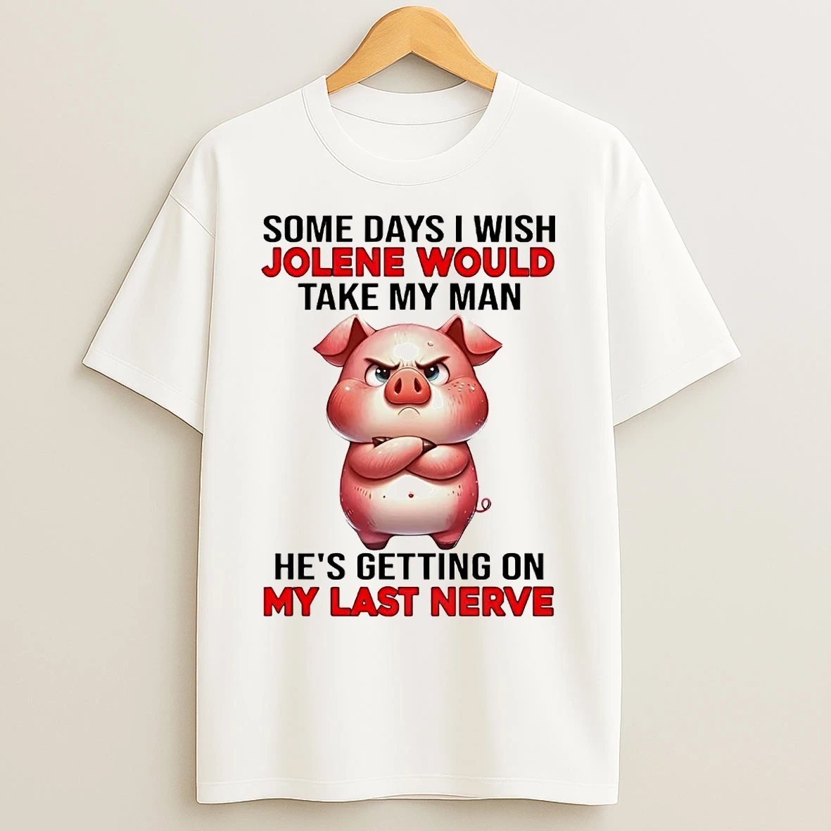 Classic Pig Some Days I Wish Jolene Would Take My Man Hes Getting My Last Nerve T Shirts