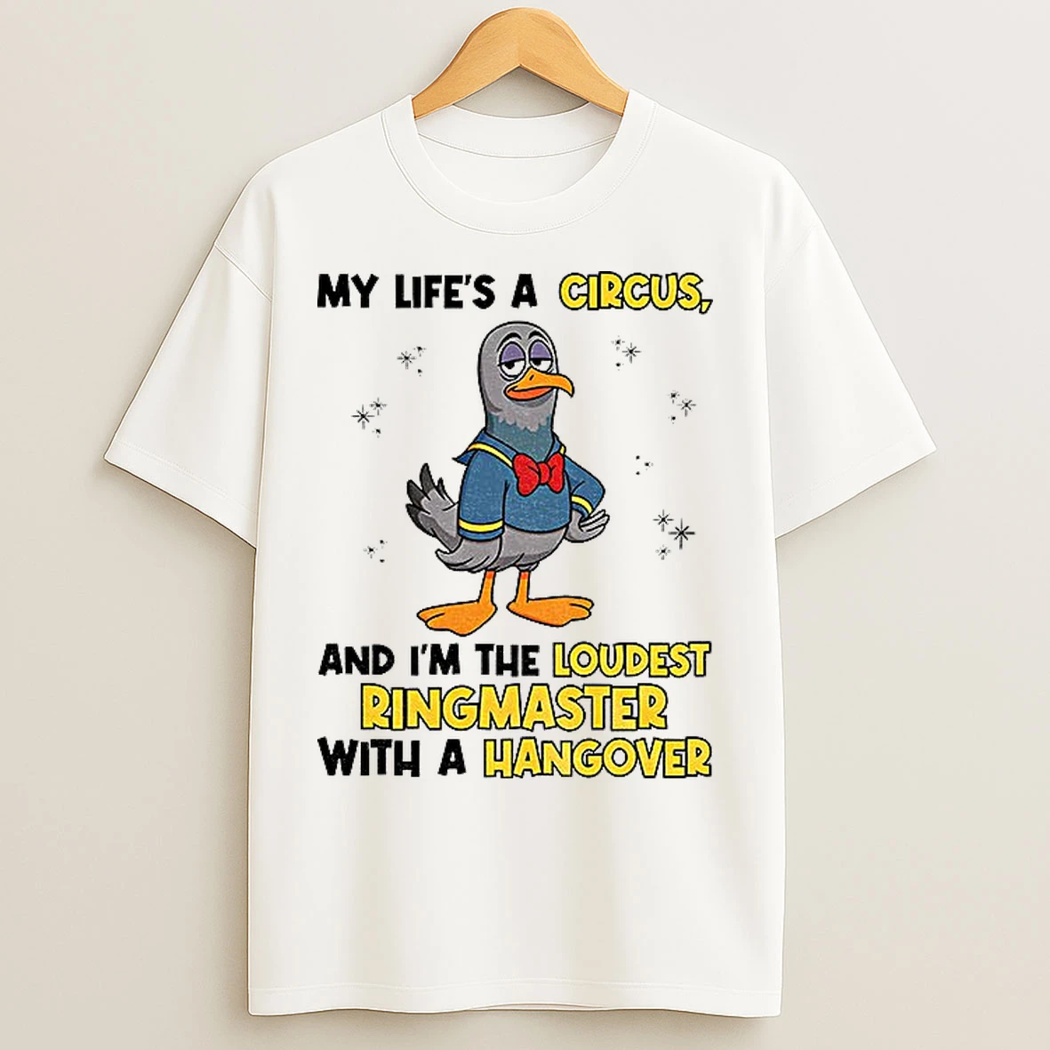 Classic Pigeon My Lifes A Circus And Im The Loudest Ringmaster With A Hangover T Shirts