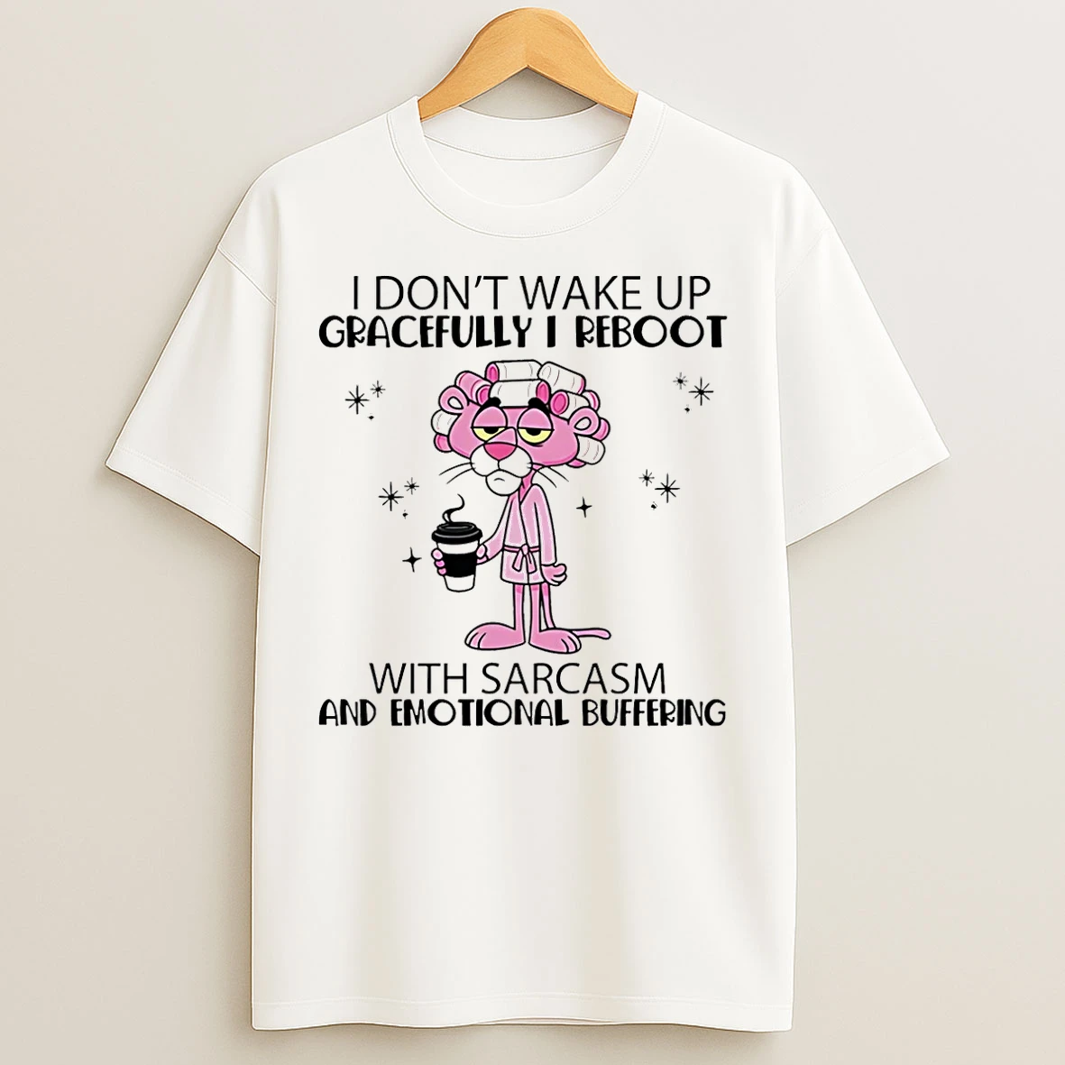 Classic Pink Panther I Dont Wake Up Gracefully I Reboot With Sarcasm And Emotional Buffering T Shirts