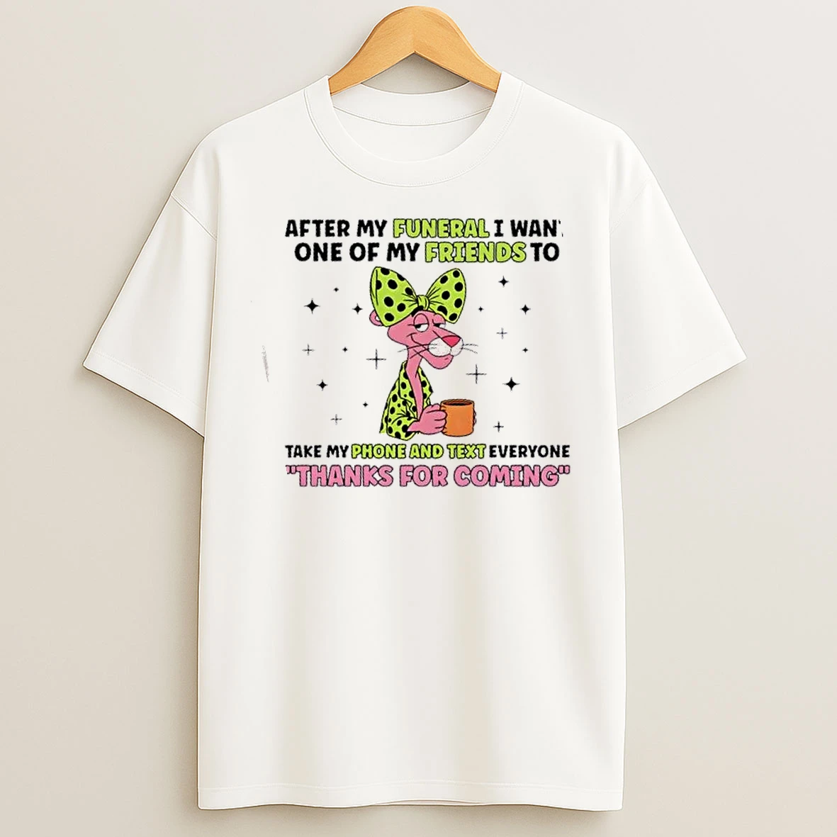 Classic Pink Panther After My Funeral I Want One Of My Friends To Take My Phone And Text Everyone Thanks For Coming T Shirts