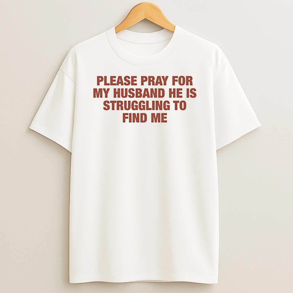 Classic Please Pray For My Husband He Is Struggling To Find Me T Shirts