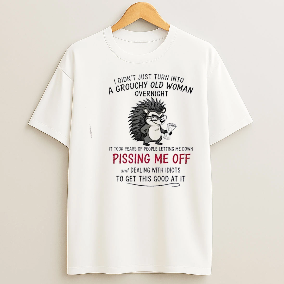 Classic Porcupine I Didnt Just Turn Into A Grouchy Old Woman Overnight It Took Years Of People Letting Me Down T Shirts