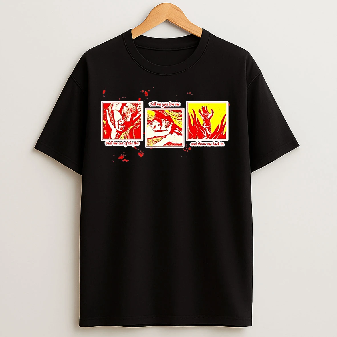 Classic Pull Me Out Of The Fire Tell Me You Love Me T Shirts