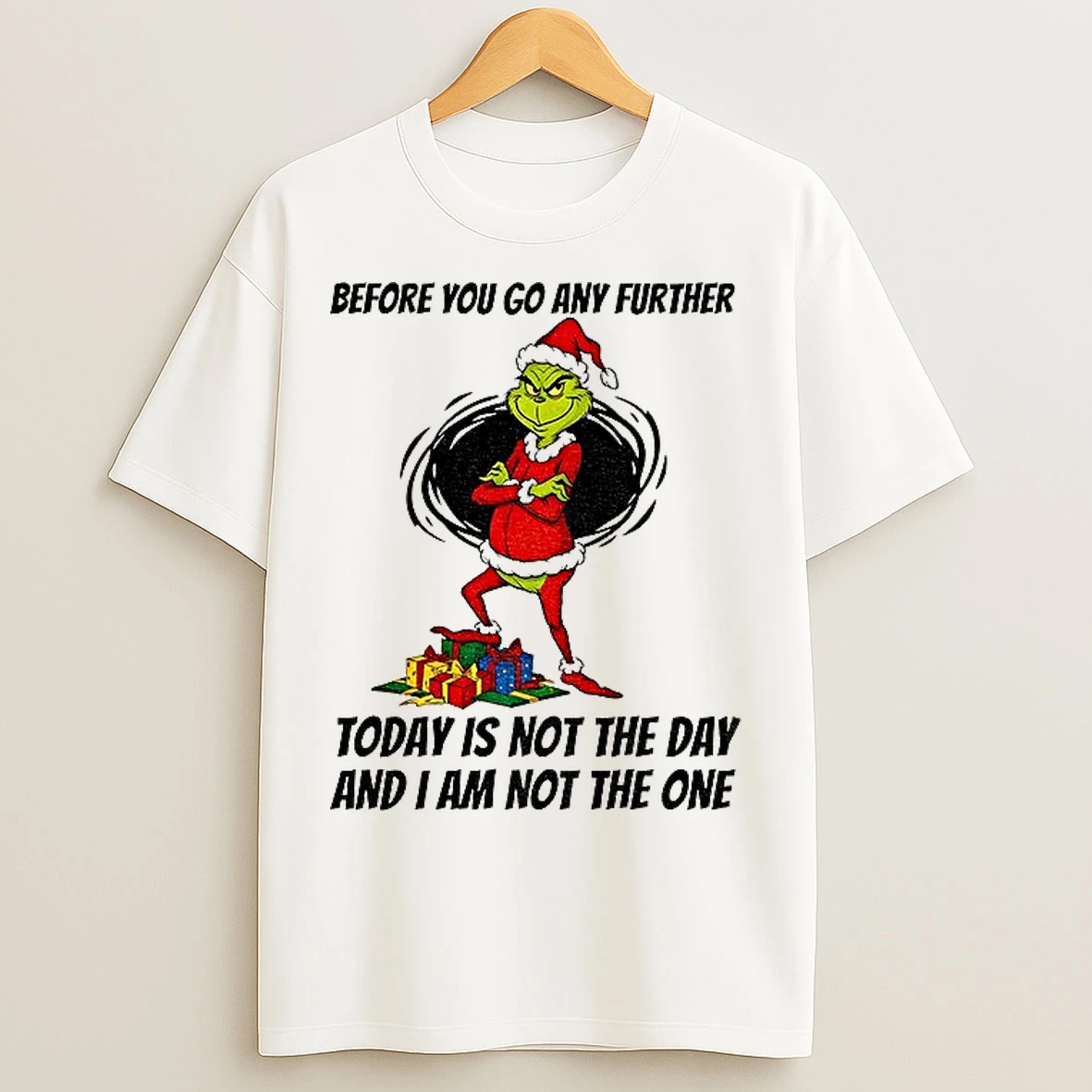 Classic Q4g2gmrj Grinch Santa Before You Go Any Further Today Is Not The Day And I Am Not The One Christmas T Shirts