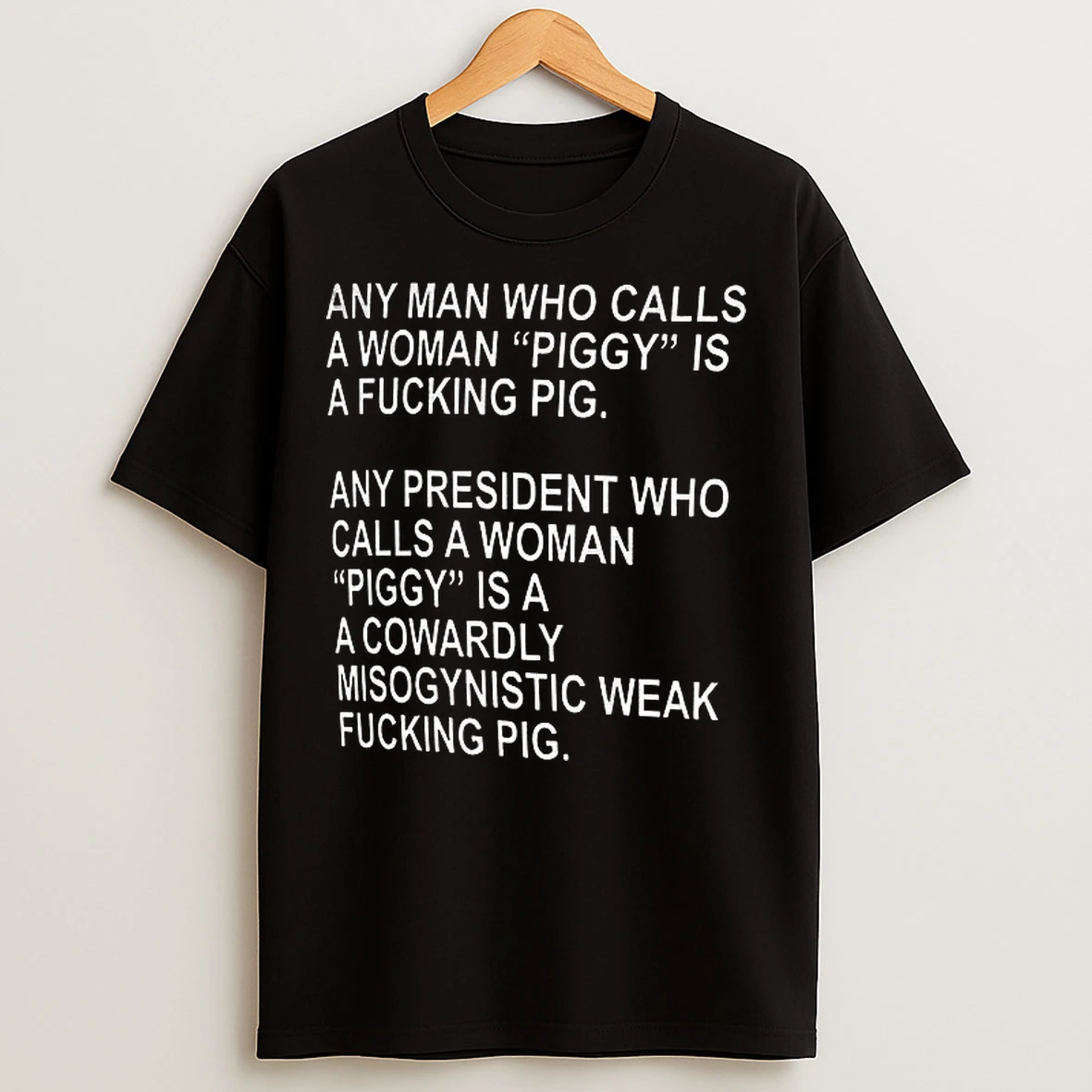 Classic Quiet Piggy Any Man Who Calls A Woman Piggy Is A Fucking Pig Any President Who Calls A Woman Piggy Anti Trump T Shirts