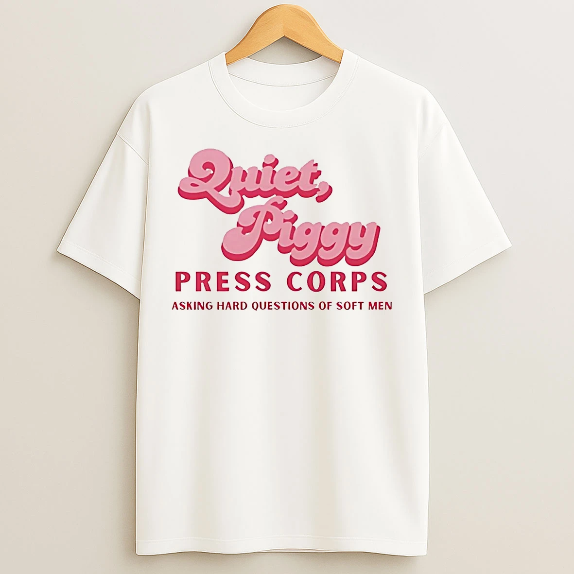 Classic Quiet Piggy Press Corps Asking Hard Questions Of Soft Men T Shirts