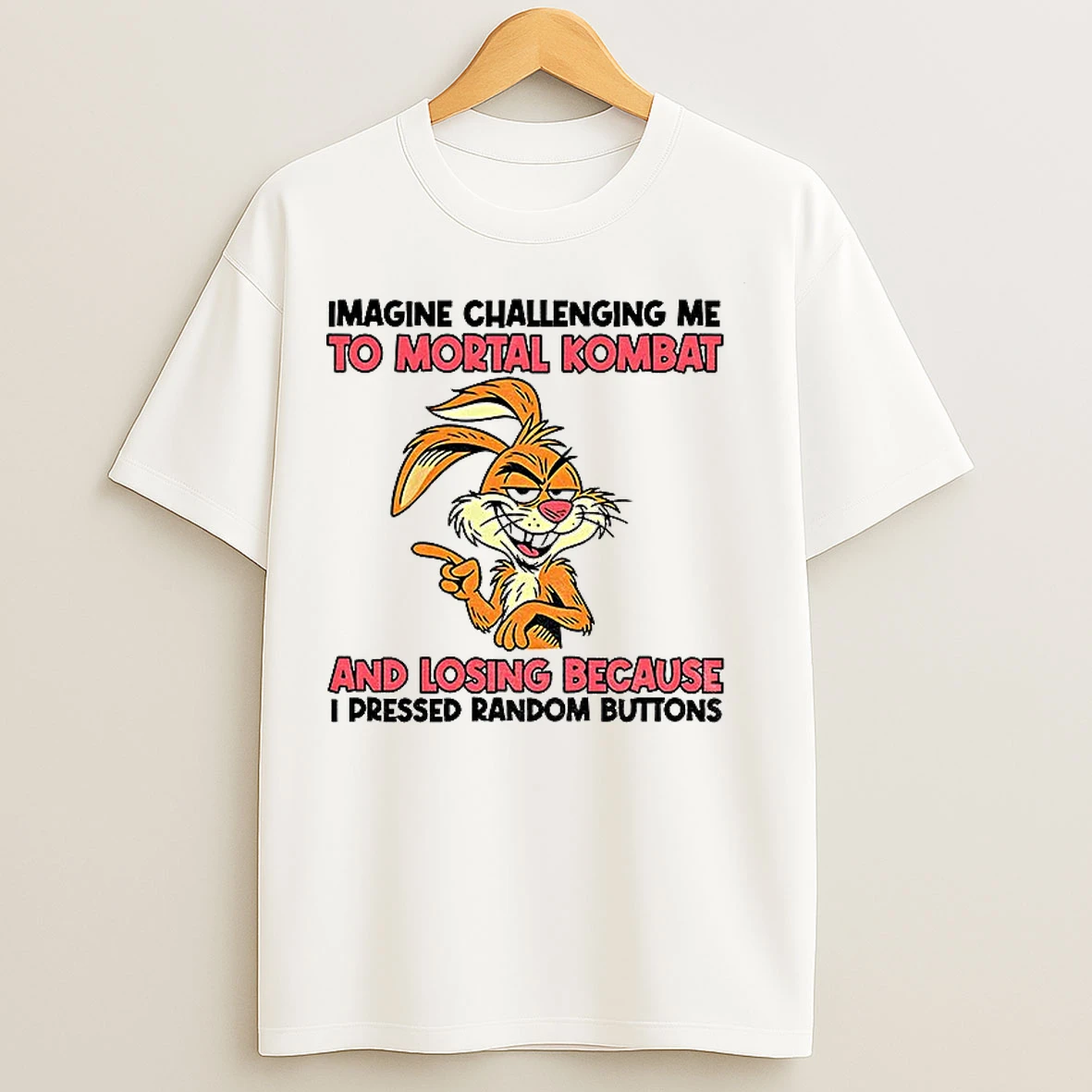Classic Rabbit Imagine Challenging Me To Mortal Kombat And Losing Because I Pressed Random Buttons T Shirts