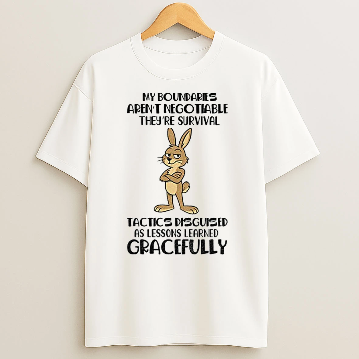 Classic Rabbit My Boundaries Arent Negotiable Theyre Survival Tactics Disguised As Lessons Learned Gracefully T Shirts