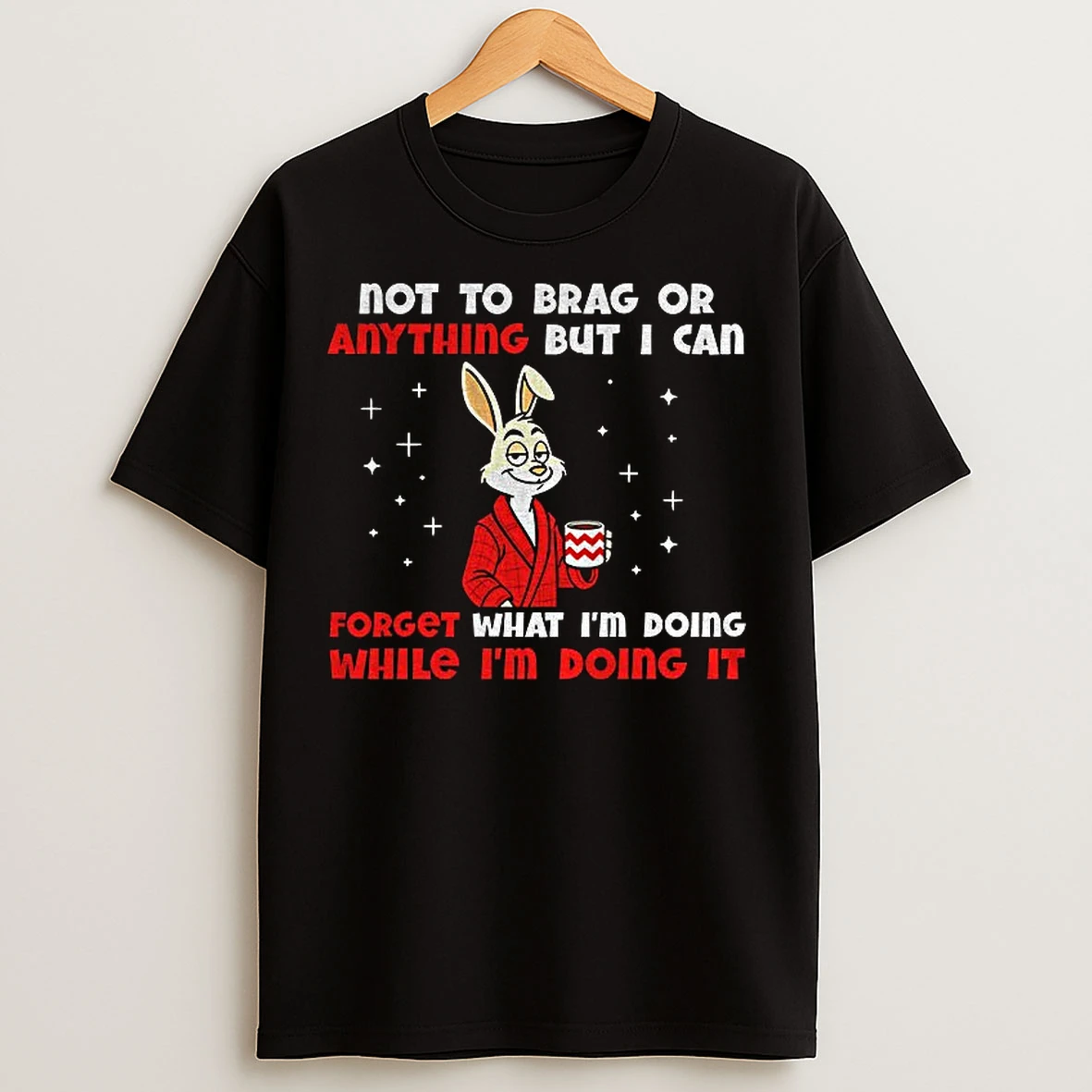Classic Rabbit Not To Brag Or Anything But I Can Forget What Im Doing While Im Doing It T Shirts