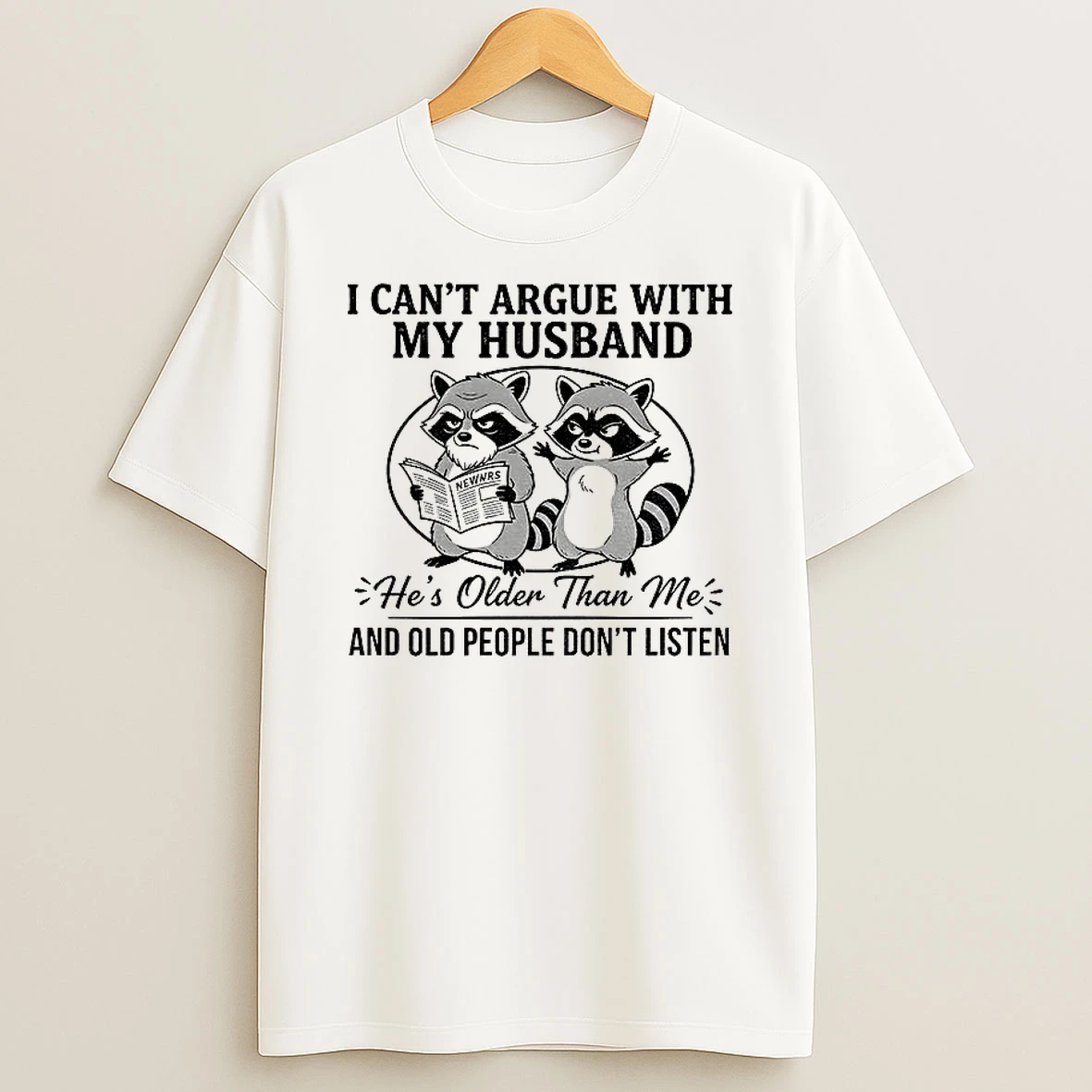 Classic Raccoon I Cant Argue With My Husband Hes Older Than Me And Old People Dont Listen T Shirts