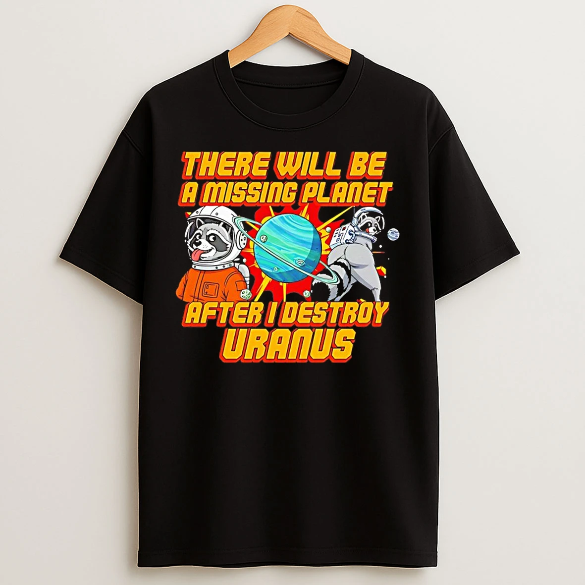 Classic Raccoon There Will Be A Missing Planet After I Destroy Uranus T Shirts