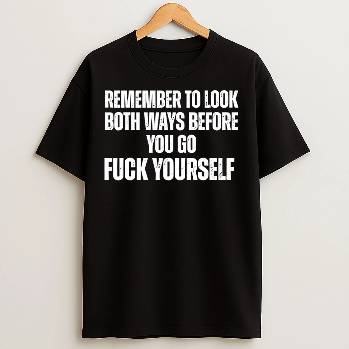 Classic Remember To Look Both Ways Before You Go Fuck Yourself T Shirts